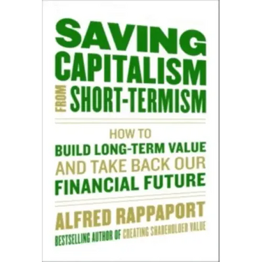 Saving Capitalism from Short-Termism: How to Build Long-Term Value and Take Back Our Financial Future