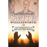 The Teachings of Smith Wigglesworth: Ever Increasing Faith and Faith That Prevails