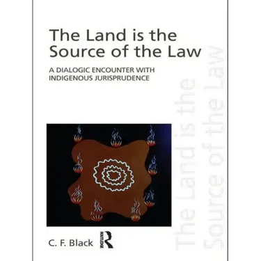 The Land is the Source of the Law: A Dialogic Encounter with Indigenous Jurisprudence