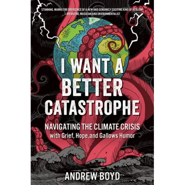 I Want a Better Catastrophe: Navigating the Climate Crisis with Grief, Hope, and Gallows Humor