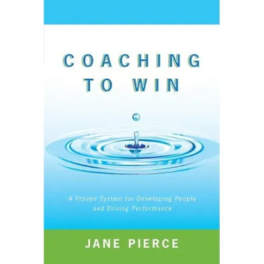 Coaching to Win: A Proven System for Developing People and Driving Performance