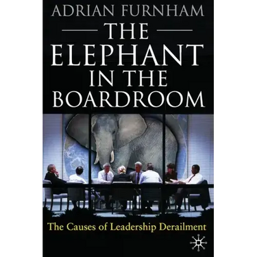 The Elephant in the Boardroom: The Causes of Leadership Derailment