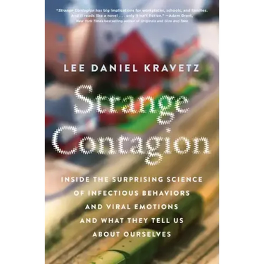 Strange Contagion: Inside the Surprising Science of Infectious Behaviors and Viral Emotions and What They Tell Us about Ourselves