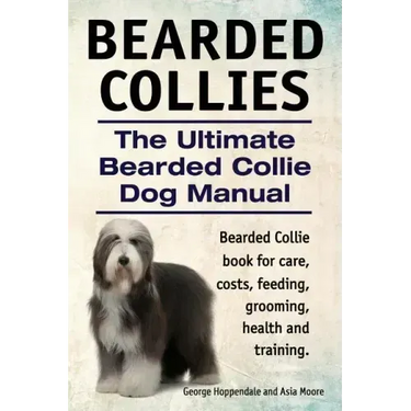 Bearded Collies. The Ultimate Bearded Collie Dog Manual. Bearded Collie book for care, costs, feeding, grooming, health and training.