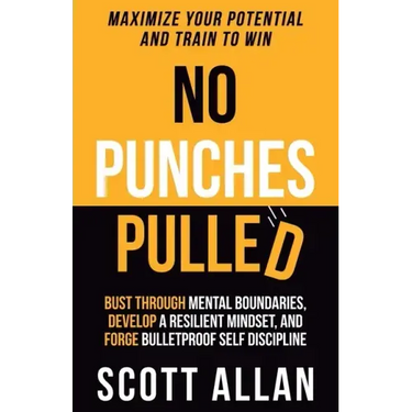 No Punches Pulled: Bust Through Mental Boundaries, Develop a Resilient Mindset, and Forge Bulletproof Self Discipline