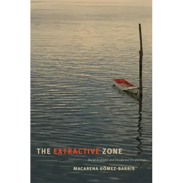 The Extractive Zone: Social Ecologies and Decolonial Perspectives