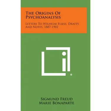 The Origins of Psychoanalysis: Letters to Wilhelm Fliess, Drafts and Notes, 1887-1902