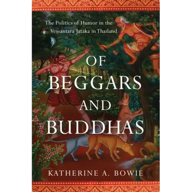Of Beggars and Buddhas: The Politics of Humor in the Vessantara Jataka in Thailand
