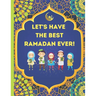Let's Have The Best Ramadan Ever!: Beautifully Illustrated, Fun, & Easy to Understand For Children To Learn What To Do During Ramadan