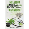 Investing In Medical and Recreational Cannabis: Buy In Before, During and After Legalization