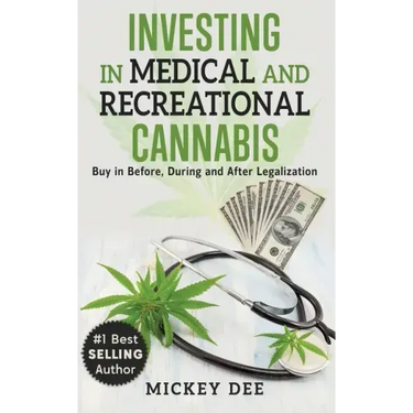 Investing In Medical and Recreational Cannabis: Buy In Before, During and After Legalization