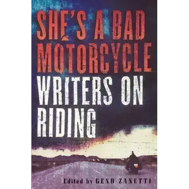 She's a Bad Motorcycle: Writers on Riding