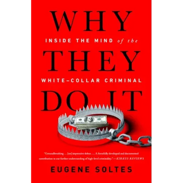Why They Do It: Inside the Mind of the White-Collar Criminal