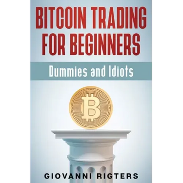 Bitcoin Trading for Beginners, Dummies & Idiots