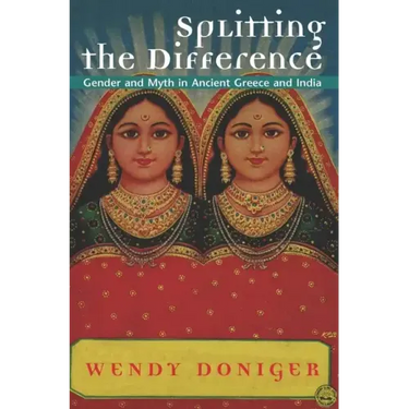 Splitting the Difference: Gender and Myth in Ancient Greece and India