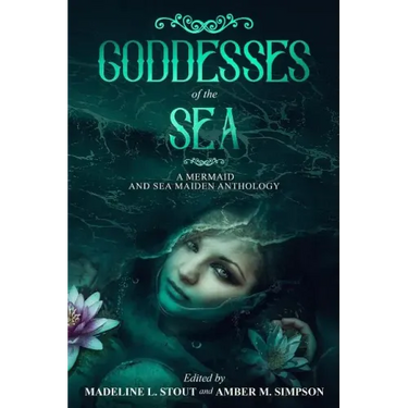 Goddesses of the Sea: A Mermaid and Sea Maiden Anthology