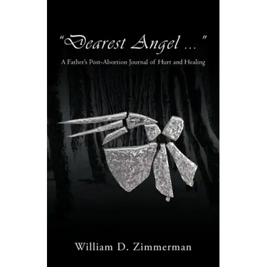 "Dearest Angel ...": A Father's Post-Abortion Journal of Hurt and Healing