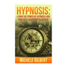 Hypnosis: Learn The Power Of Hypnosis And How You Can Hypnotize Anyone