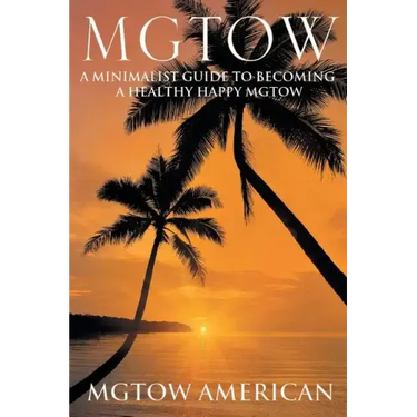Mgtow: A Minimalist Guide to Becoming a Healthy Happy Mgtow
