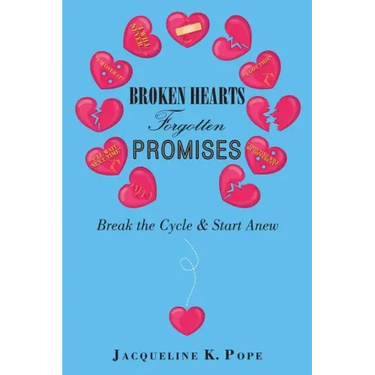Broken Hearts Forgotten Promises: Break the Cycle & Start Anew