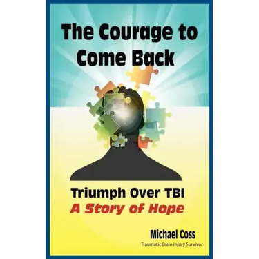 The Courage to Come Back: Triumph Over Tbi - A Story of Hope
