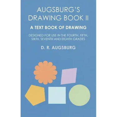 Augsburg's Drawing Book II - A Text Book of Drawing Designed for Use in the Fourth, Fifth, Sixth, Seventh and Eighth Grades