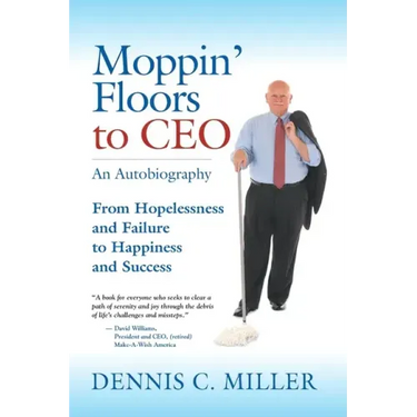 Moppin' Floors to CEO: From Hopelessness and Failure to Happiness and Success