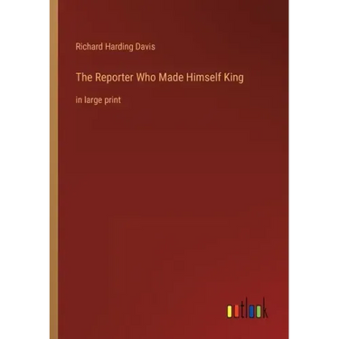 The Reporter Who Made Himself King: in large print