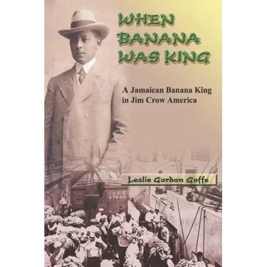 When Banana Was King: A Jamaican Banana King in Jim Crow America