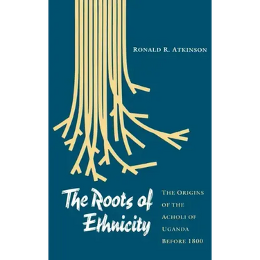 The Roots of Ethnicity: The Origins of the Acholi of Uganda Before 18