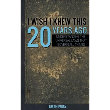 I Wish I Knew This 20 Years Ago: Understanding The Universal Laws That Govern All Things