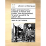 Fables and Tales from La Fontaine. in French and English. Now First Translated. to Which Is Prefix'd, the Author's Life.