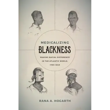 Medicalizing Blackness: Making Racial Difference in the Atlantic World, 1780-1840