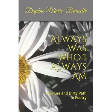 Always Was Who I Always Am: My Pure and Dirty Path In Poetry