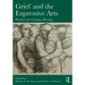 Grief and the Expressive Arts: Practices for Creating Meaning