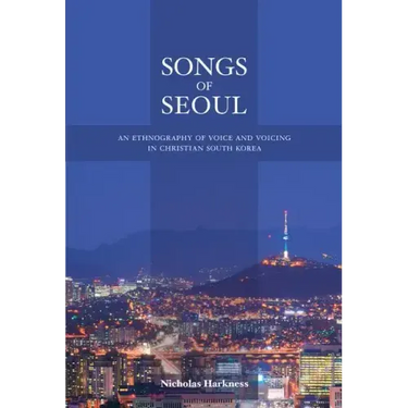 Songs of Seoul: An Ethnography of Voice and Voicing in Christian South Korea