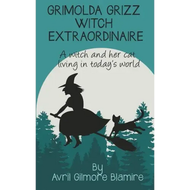 Grimolda Grizz Witch Extraordinaire: A Witch and Her Cat Living in Today's World