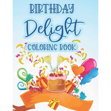 Birthday Delight Coloring Book: Stress Relieving Coloring Pages For Adults, Birthday-Themed Illustrations And Designs To Color