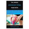 The Unique Kinesiology Taping Hand Book: Your Effective Practical Guide for Daily Lifestyle, Fitness, Sports, Injury Prevention and Overcoming Strains