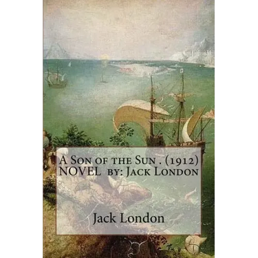 A Son of the Sun . (1912) NOVEL by: Jack London
