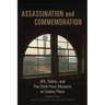 Assassination and Commeration: JFK, Dallas, and the Sixth Floor Museum at Dealey Plaza