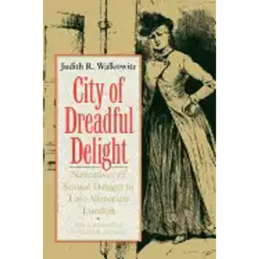 City of Dreadful Delight: Narratives of Sexual Danger in Late-Victorian London
