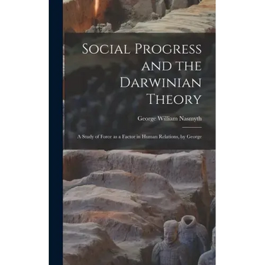 Social Progress and the Darwinian Theory; a Study of Force as a Factor in Human Relations, by George