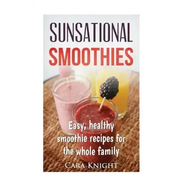 Sunsational Smoothies: Easy, healthy smoothie recipes for the whole family