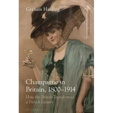 Champagne in Britain, 1800-1914: How the British Transformed a French Luxury