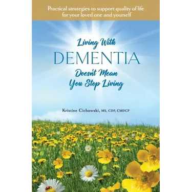 Living With Dementia Doesn't Mean You Stop Living: Practical strategies to support quality of life for your loved one and yourself.