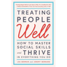 Treating People Well: How to Master Social Skills and Thrive in Everything You Do