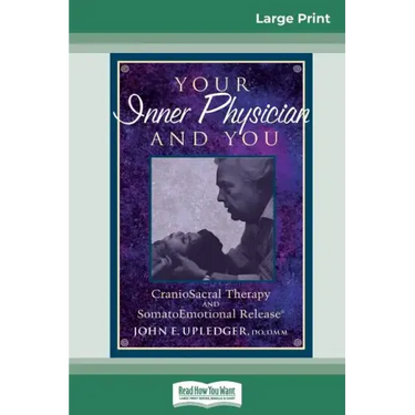 Your Inner Physician and You: CranoioSacral Therapy and SomatoEmotional Release (16pt Large Print Edition)