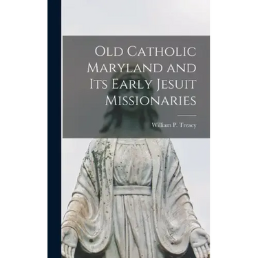 Old Catholic Maryland and its Early Jesuit Missionaries