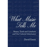 What Music Tells Me: Beauty, Truth and Goodness and Our Cultural Inheritance